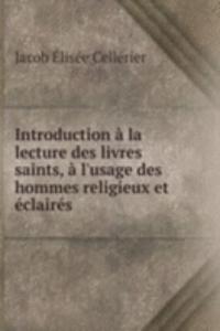 Introduction a la lecture des livres saints, a l'usage des hommes religieux et eclaires .