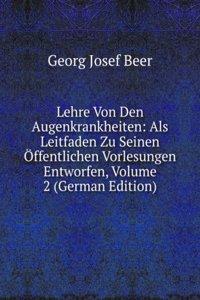 Lehre Von Den Augenkrankheiten: Als Leitfaden Zu Seinen Offentlichen Vorlesungen Entworfen, Volume 2 (German Edition)