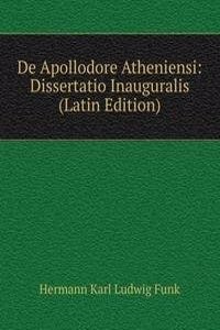 De Apollodore Atheniensi: Dissertatio Inauguralis (Latin Edition)
