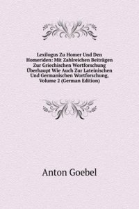 Lexilogus Zu Homer Und Den Homeriden: Mit Zahlreichen Beitragen Zur Griechischen Wortforschung Uberhaupt Wie Auch Zur Lateinischen Und Germanischen Wortforschung, Volume 2 (German Edition)