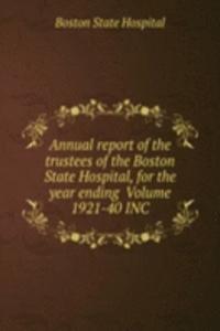 Annual report of the trustees of the Boston State Hospital, for the year ending  Volume 1921-40 INC