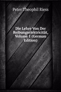 Die Lehre Von Der Reibungselektricitat, Volume 1 (German Edition)