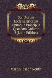 Scriptorum Ecclesiasticorum Opuscula Praecipua Quaedam, Volume 2 (Latin Edition)
