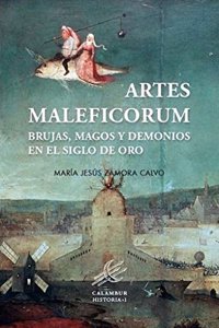 Artes Maleficorum: Brujas, magos y demonios en el siglo de oro
