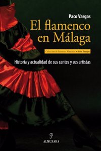 El Flamenco En Malaga: Historia y Actualidad de Sus Cantes y Sus Artistas
