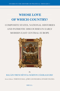 Whose Love of Which Country?: Composite States, National Histories and Patriotic Discourses in Early Modern East Central Europe