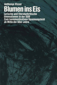 Blumen Ins Eis: Lyrische Und Literaturkritische Innovationen in Der Ddr: Zum Kommunikativen Spannungsfeld Ab Mitte Der 60er Jahre (Amsterdamer Publikationen Zur Sprache Und Literatur, 107)
