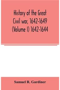 History of the great civil war, 1642-1649 (Volume I) 1642-1644