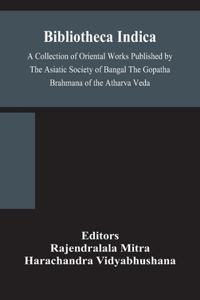 Bibliotheca Indica A Collection of Oriental Works Published by The Asiatic Society of Bangal The Gopatha Brahmana of the Atharva Veda