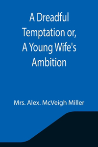 Dreadful Temptation or, A Young Wife's Ambition