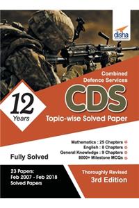 Cds 12 Years Mathematics, English & General Knowledge Topic-Wise Solved Papers (2007-2018)