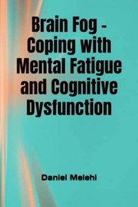 Brain Fog - Coping with Mental Fatigue and Cognitive Dysfunction