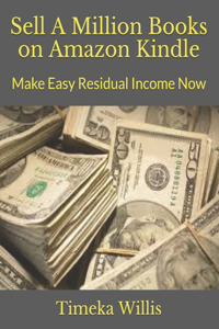 Sell A Million Books on Amazon Kindle: Make Easy Residual Income Now