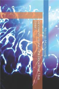 Discourses on the First Decade of Titus Livius