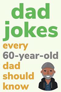 Dad Jokes Every 60 Year Old Dad Should Know