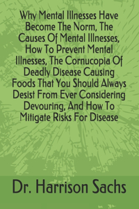 Why Mental Illnesses Have Become The Norm, The Causes Of Mental Illnesses, How To Prevent Mental Illnesses, The Cornucopia Of Deadly Disease Causing Foods That You Should Always Desist From Ever Considering Devouring, And How To Mitigate Risks For