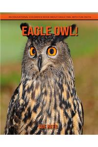 Eagle Owl! An Educational Children's Book about Eagle Owl with Fun Facts