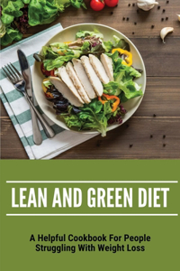 Lean And Green Diet: A Helpful Cookbook For People Struggling With Weight Loss: Healthy Dinner Recipes To Lose Weight