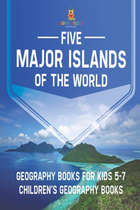 Five Major Islands of the World - Geography Books for Kids 5-7 Children's Geography Books