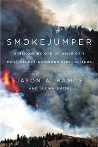 Smokejumper: A Memoir by One of America's Most Select Airborne Firefighters: A Memoir by One of America's Most Select Airborne Firefighters