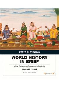 World History in Brief: Major Patterns of Change and Continuity, Combined Volume Plus New Mylab History with Pearson Etext -- Access Card Package