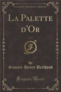 La Palette D'Or, Vol. 2 (Classic Reprint)