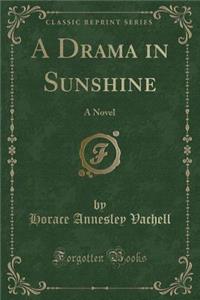 A Drama in Sunshine: A Novel (Classic Reprint)