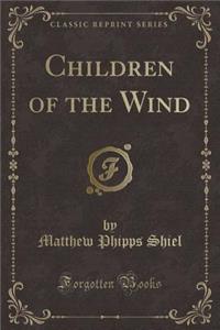 Children of the Wind (Classic Reprint)
