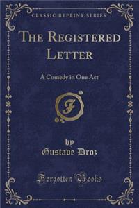 The Registered Letter: A Comedy in One Act (Classic Reprint)