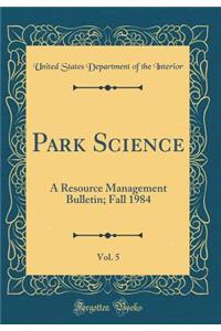 Park Science, Vol. 5: A Resource Management Bulletin; Fall 1984 (Classic Reprint)