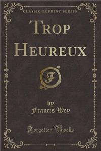 Trop Heureux (Classic Reprint)