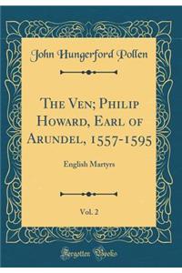 The Ven; Philip Howard, Earl of Arundel, 1557-1595, Vol. 2