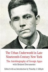 Urban Underworld in Late Nineteenth-Century New York: The Autobiography of George Appo with Related Documents