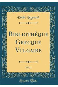 Bibliothèque Grecque Vulgaire, Vol. 1 (Classic Reprint)