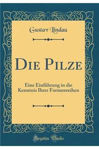 Die Pilze: Eine Einführung in die Kenntnis Ihrer Formenreihen (Classic Reprint)