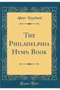 The Philadelphia Hymn Book (Classic Reprint)