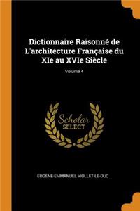 Dictionnaire Raisonné de L'architecture Française du XIe au XVIe Siècle; Volume 4