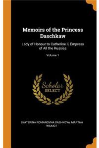 Memoirs of the Princess Daschkaw: Lady of Honour to Catherine II, Empress of All the Russias; Volume 1
