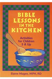 Bible Lessons in the Kitchen: Activities for Children 5 and Up