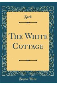 The White Cottage (Classic Reprint)