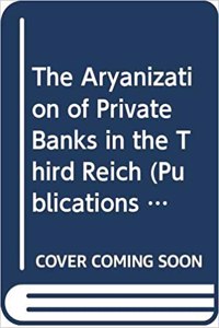 The Aryanization of Private Banks in the Third Reich. by Ingo Kohler