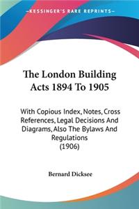 The London Building Acts 1894 To 1905