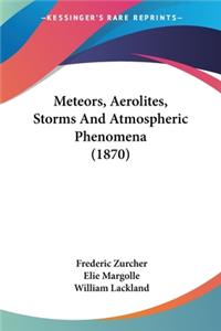 Meteors, Aerolites, Storms And Atmospheric Phenomena (1870)