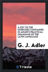 A Key to the Exercises Contained in Adler's Practical Grammar of the Latin Language