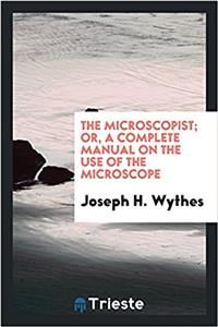 The microscopist; or, a complete manual on the use of the microscope
