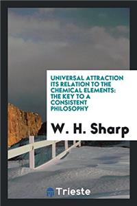 Universal Attraction Its Relation to the Chemical Elements: The Key to a Consistent Philosophy
