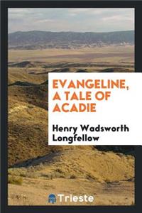 Evangeline, a Tale of Acadie