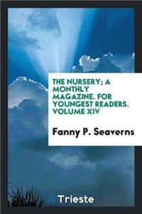 Nursery; A Monthly Magazine. for Youngest Readers. Volume XIV