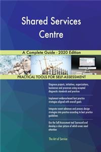 Shared Services Centre A Complete Guide - 2020 Edition