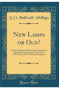 New Lamps or Old?: A Few Additional Words on the Momentous Question Respecting the E and the an in the Name of Our National Dramatist (Classic Reprint)